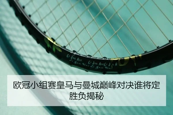 欧冠小组赛皇马与曼城巅峰对决谁将定胜负揭秘